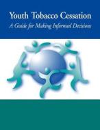 Youth Tobacco Cessation: A Guide for Making Informed Decisions di U. S. Department of Heal Human Services, Centers for Disease Cont And Prevention edito da Createspace