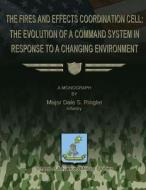 The Fires and Effects Coordination Cell: The Evolution of a Command System in Response to a Changing Environment di Maj Dale R. Ringler edito da Createspace