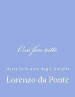 Cosi Fan Tutte: Ossia La Scuola Degli Amanti di Lorenzo Da Ponte edito da Createspace