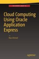 Cloud Computing Using Oracle Application Express di Riaz Ahmed edito da Apress