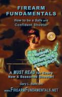 Firearm Fundamentals - U.S.: How to Be a Safe and Confident Shooter di MR Gary L. Behr Cpc edito da Createspace
