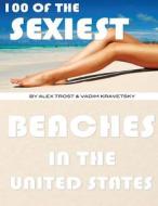 100 of the Sexiest Beaches in the United States di Alex Trost, Vadim Kravetsky edito da Createspace