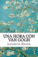 Una Hora Con Van Gogh: Como Mirar a Van Gogh di Liesbeth Heenk edito da Createspace