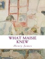 What Maisie Knew di Henry James edito da Createspace
