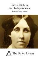 Silver Pitchers and Independence di Louisa May Alcott edito da Createspace