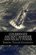 Coleridge's Ancient Mariner and Select Poems di Samuel Taylor Coleridge edito da Createspace