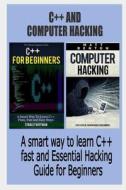 C++: C++ and Computer Hacking. a Smart Way to Learn C++ Fast and Essential Hacking Guide for Beginners (C++ for Beginners, di Stanley Hoffman, Matt Benton edito da Createspace