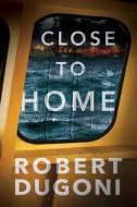 Close To Home di Robert Dugoni edito da Amazon Publishing