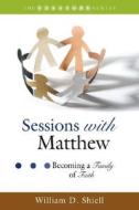 Sessions with Matthew: Becoming a Family of Faith di William David Shiell edito da Smyth & Helwys Publishing