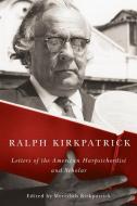 Ralph Kirkpatrick - Letters of the American Harpsichordist and Scholar di Ralph Kirkpatrick edito da University of Rochester Press