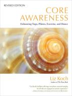 Core Awareness, Revised Edition di Liz Koch edito da North Atlantic Books,U.S.