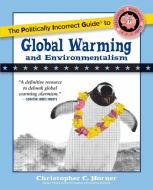 The Politically Incorrect Guide to Global Warming and Environmentalism di Christopher C. Horner edito da Regnery Publishing Inc