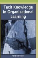 Tacit Knowledge in Organizational Learning di Peter Busch edito da IGI Publishing