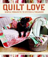 Quilt Love: Simple Quilts to Stitch & Treasure di Cassandra Ellis edito da TAUNTON PR