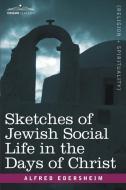 Sketches of Jewish Social Life in the Days of Christ di Alfred Edersheim edito da Cosimo Classics