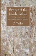 Sayings of the Jewish Fathers: Comprising Pirqe Aboth in Hebrew and English with Notes and Excursuses di Charles Taylor edito da WIPF & STOCK PUBL