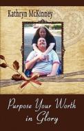 Purpose Your Worth In Glory di Kathryn McKinney edito da America Star Books