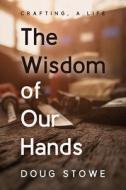 The Wisdom of Our Hands di Doug Stowe edito da LINDEN PUB