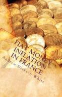 Fiat Money Inflation in France di Andrew Dickson White edito da READACLASSIC COM
