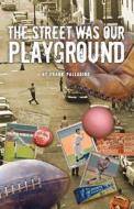The Street Was Our Playground di Frank Palladino edito da Booklocker Inc.,us