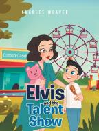 Elvis and the Talent Show di Charles Weaver edito da Fulton Books