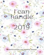 I Can Handle 2019 Beautiful Weekly and Monthly Planner: Calendar Schedule Organizer and Journal Notebook with Inspiratio di Girly Planner edito da LIGHTNING SOURCE INC