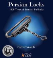 Persian Locks: 1500 Years of Iranian Padlocks di Parviz Tanavoli edito da ARTISAN IDEAS