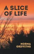 A Slice Of Life di Norma Griffiths edito da New Generation Publishing