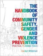 The Handbook of Community Safety Gender and Violence Prevention di Carolyn Whitzman edito da Taylor & Francis Ltd