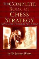 The Complete Book of Chess Strategy: Grandmaster Techniques from A to Z di Jeremy Silman edito da SILMAN JAMES PR