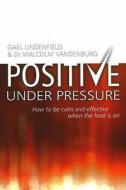 Positive Under Pressure di Gael Lindenfield, Malcolm Vandenburg edito da Avenue Books