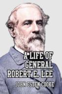 A Life of General Robert E. Lee di John Esten Cooke edito da Scrawny Goat Books