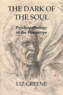 The Dark Of The Soul: Psychopathology In The Horoscope di Liz Greene edito da Wessex Astrologer Ltd