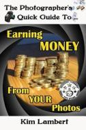 The Photographer's Quick Guide to Earning Money from Your Photos di Kim Lambert edito da Dreamstone Publishing