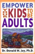 Empower Your Kids to Be Adults: A Guide for Parents, Ministers, and Other Mentors di Donald Marvin Joy edito da Evangel Publishing House