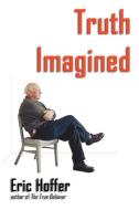 Truth Imagined di Eric Hoffer edito da HOPEWELL PUBN