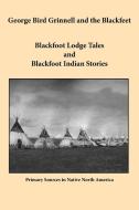George Bird Grinnell and the Blackfeet di George Bird Grinnell edito da Bauu Institute