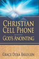 Christian Cell Phone God's Anointing di Grace Dola Balogun edito da Grace Religious Books Publishing & Distributors.In