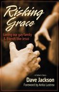 Risking Grace, Loving Our Gay Family and Friends Like Jesus di Dave Jackson edito da Castle Rock Creative, Inc.