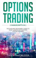 Options Trading: 2 Manuscripts in 1- the Simplified Beginner's Guide to Start Making Income with Options Trading di Garth McCalister edito da LIGHTNING SOURCE INC
