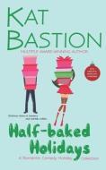 HALF-BAKED HOLIDAYS: A ROMANTIC COMEDY H di KAT BASTION edito da LIGHTNING SOURCE UK LTD