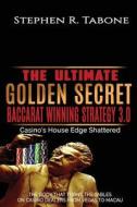 The Ultimate Golden Secret Baccarat Winning Strategy 3.0: Casino's House Edge Shattered. the Book That Turns the Tables on Casino Dealers from Vegas t di Stephen R. Tabone edito da Createspace Independent Publishing Platform