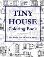 Tiny House Coloring Book: Tiny House Fun for Kids & Adults di Michael Janzen edito da Createspace Independent Publishing Platform