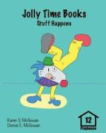 Jolly Time Books: Stuff Happens di Karen S. McGowan, Dennis E. McGowan edito da Createspace Independent Publishing Platform