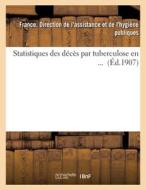 Statistiques Des Deces Par Tuberculose En ... (Ed.1907) di SANS AUTEUR edito da Hachette Livre - BNF