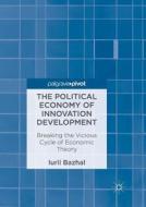 The Political Economy Of Innovation Development di Iurii Bazhal edito da Springer International Publishing Ag