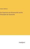 Der Organismus der Wissenschaft und Die Philosophie der Geschichte di Adolph Helfferich edito da Anatiposi Verlag