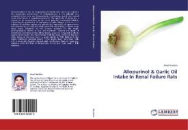 Allopurinol & Garlic Oil Intake In Renal Failure Rats di Amal Ibrahim edito da LAP Lambert Academic Publishing