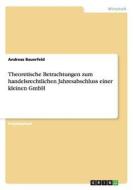 Theoretische Betrachtungen zum handelsrechtlichen Jahresabschluss einer kleinen GmbH di Andreas Bauerfeld edito da GRIN Publishing