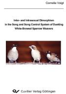 Inter- and Intrasexual Dimorphism in the Song and Song Control System of Duetting White-Browed Sparrow Weavers di Cornelia Voigt edito da Cuvillier Verlag